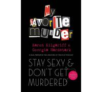 Stay Sexy and Don't Get Murdered : The Definitive How-To Guide From the My Favorite Murder Podcast