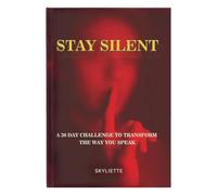 Stay Silent Book, A 30-Day Challenge to Master Your Emotions, Change Your Way of Talking, Communicate with Wisdom, Build Peaceful Relationships
