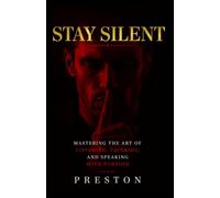 Stay Silent: Mastering the Art of Listening, Thinking, and Speaking with Purpose