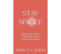Stay Single: Trusting God’s Greater Plan For Your Heart