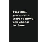 Stay still, you snooze; start to move, you choose to chew.: A Notebook For Your Favorite Dishes. The quirky blank journal is perfect gag gift for ... colleagues or anyone with a sense of humor.