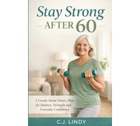 Stay Strong After 60: A Practical Guide to Strength, Balance, and Healthy Aging (CJ Lindy Fitness Series)
