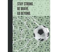 Stay strong be brave go beyond: Soccer composition notebook 7.5 ×9.25" 110 pages college ruled notebook for soccer lovers
