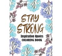 Stay Strong Inspiration Quotes Coloring Book: A Motivational Adult Coloring Book with Powerful Messages Inspiring Quotes and Positive Affirmations To Help Confidence and Relaxation