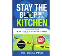 Stay the Bleep Out of the Kitchen: A Quick & Easy Guide to Learn How to Not Suck at Pickleball