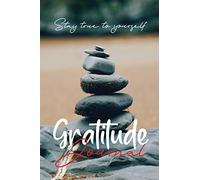 Stay True To Yourself Gratitude Journal: Simple And Easy Way To Get Your Day Started On The Right Foot, Focusing On What You Are Thankful For | Pages ... Week Is 2 Pages Facing Each Other | 6"x 9"