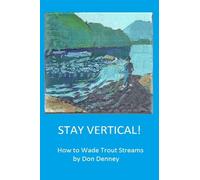 Stay Vertical!: How to Wade Trout Streams