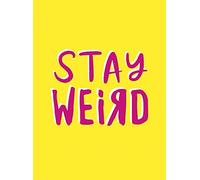 Stay Weird: Upbeat Quotes and Awesome Statements for People Who Are One of a Kind