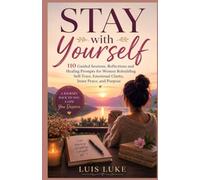 Stay with Yourself: 110 Guided Sessions, Reflections and Healing Prompts for Women Rebuilding Self-Trust, Emotional Clarity, Inner Peace, and Purpose