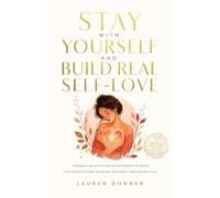 Stay with Yourself and Build Real Self-Love: A Woman's Guide With Reflection Prompts to Detach, Stop Seeking External Validation, and Create a New Version of You