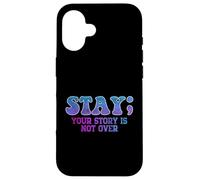 Stay; Your Story Is Not Over Suicide Prevention Awareness Case for iPhone 16