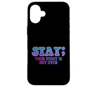 Stay; Your Story Is Not Over Suicide Prevention Awareness Case for iPhone 16 Plus