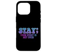 Stay; Your Story Is Not Over Suicide Prevention Awareness Case for iPhone 16 Pro