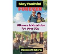 Stay Youthful Forever: Fitness and Nutrition for Over 50s