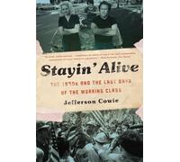 Stayin’ Alive: The 1970s and the Last Days of the Working Class