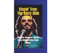 STAYIN' TRUE: The Barry Gibb Story-Harmony, Heartache, and the Voice Behind a Global Music Legacy
