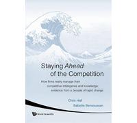 STAYING AHEAD OF THE COMPETITION: HOW FIRMS REALLY MANAGE THEIR COMPETITIVE INTELLIGENCE AND KNOWLEDGE; EVIDENCE FROM A DECADE OF RAPID CHANGE