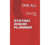 STAYING AHEAD PLANNER: ONE 4 ALL NOTE'S, RECORD'S, PLAN'S, BOOK