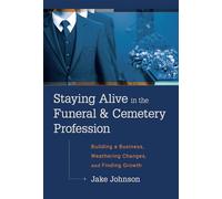 Staying Alive In The Funeral & Cemetery Profession: Building A Business, Weathering Changes, and Finding Growth