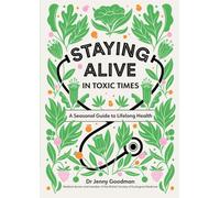 Staying Alive in Toxic Times : A Seasonal Guide to Lifelong Health