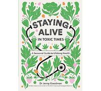 Staying Alive in Toxic Times : A Seasonal Guide to Lifelong Health