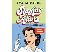 Staying Alive: Kein Arztroman | Ein hochkomischer Roman über eine junge Ärztin und ihren alles außer alltäglichen Alltag in der Notaufnahme