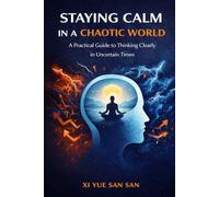 Staying Calm in a Chaotic World: A Practical Guide to Thinking Clearly in Uncertain Times (Life by Design)