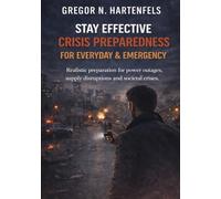 Staying Capable - STAY EFFECTIVE CRISIS PREPAREDNESS FOR EVERYDAY LIFE AND EMERGENCIES: Realistic preparation for power outages, supply disruptions and societal upheavals (Stay Capable)