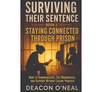 Staying Connected Through Prison: How to Communicate, Set Boundaries, and Support Without Losing Yourself (Deacon O’Neal ‘s Second Chance Series)