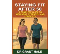 Staying Fit After 50: A Complete Guide To Wellness, Strength, And Longevity
