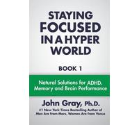 [(Staying Focused in a Hyper World : Book 1; Natural Solutions for ADHD, Memory and Brain Performance)] [By (author) John Gray PH D] published on (July, 2014)