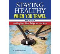Staying Healthy When You Travel: Avoiding Bugs, Bites, Bellyaches, and More, New Edition (CompanionHouse Books) Doctor's Advice on Immunization, Precautions, What to Do When Illness Strikes, and More