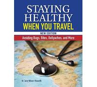 Staying Healthy When You Travel, New Edition: Avoiding Bugs, Bites, Bellyaches, and More