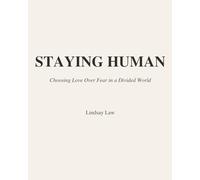 Staying Human: Choosing Love Over Fear in a Divided World