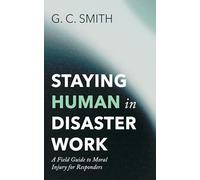 Staying Human in Disaster Work: A Field Guide to Moral Injury for Responders