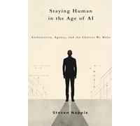 Staying Human in the Age of AI: Authenticity, Agency, and the Choices We Make