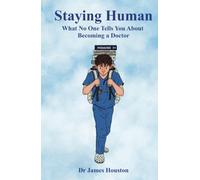 Staying Human: What No One Tells You About Becoming a Doctor