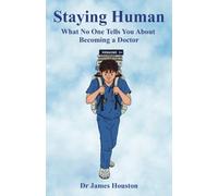 Staying Human: What No One Tells You About Becoming a Doctor