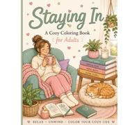 Staying In: A Cozy Coloring Book for Adults: 30 Relaxing Scenes of Baking, Gardening, Reading, Self-Care, Flowers, Cats, and Cozy Days at Home