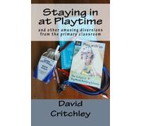 Staying in at Playtime: and other amusing diversions from the primary classroom