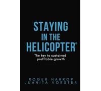 Staying in the Helicopter® - The key to sustained profitable growth (Second Edition)