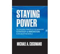 Staying Power: Six Enduring Principles for Managing Strategy and Innovation in an Uncertain World (Lessons from Microsoft, Apple, Intel, Google, ... (Clarendon Lectures in Management Studies)