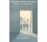 Staying Professional When It’s Personal: How Leaders Navigate Conflict, Loyalty, and Boundaries Without Losing Credibility