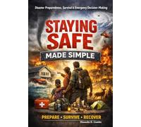 Staying Safe Made Simple: Disaster Preparedness, Survival & Emergency Decision- Making (Made Simple Series)