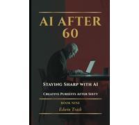 Staying Sharp with AI: Creative Pursuits After Sixty: 9 (AI After 60)