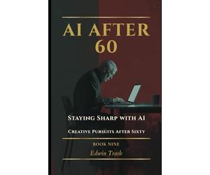 Staying Sharp with AI: Creative Pursuits After Sixty: 9 (AI After 60)