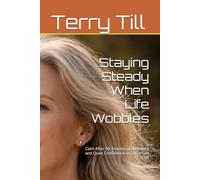 Staying Steady When Life Wobbles: Calm After 50: Emotional Resilience and Quiet Confidence on Uncertain Days (The Calm Living After 50 Series)