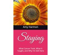Staying: What Cancer Took, What It Taught, and Why I'm Still Here