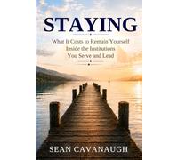 Staying: What It Costs to Remain Yourself Inside the Institution You Serve and Lead