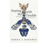 Staying with the Trouble: Making Kin in the Chthulucene by Donna J. Haraway...